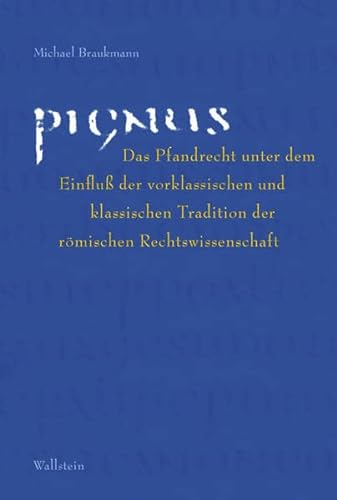 Pignus: Das Pfandrecht unter dem Einfluß der vorklassischen und klassischen Tradition der römischen Rechtswissenschaft (Quellen und Forschungen zum Recht und seiner Geschichte)
